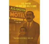 A.G. Gaston the Man Who Built a Way: He Was Black Like Me