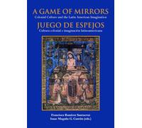 A Game of Mirrors: Colonial Culture and the Latin American Imagination = Juego de espejos : cultura colonial e imaginación latinoamericana