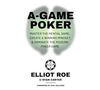 A-Game Poker: Master The Mental Game, Create A Winning Mindset, & Dominate The Modern Poker Game