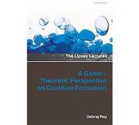 A Game-Theoretic Perspective on Coalition Formation, The Lipsey Lectures Debraj Ray (Auteur)