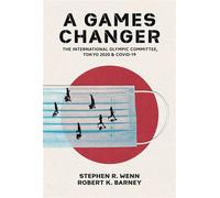 A Games Changer The International Olympic Committee, Tokyo 2020, and COVID-19 - Stephen R. Wenn - University of Arkansas Press - ebook (ePub) - Livre