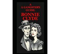 A Gangsters Guide: Bonnie And Clyde: 1