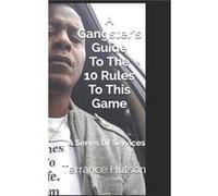 A Gangsters Guide To The 10 Rules To This Game A Series Of Services - Terrance Hutson - Amazon Digital Services LLC KDP - Livre en Anglais Terrance HutsonTerrance Hutson (Auteur)