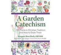 A Garden Catechism: 100 Plants in Christian Tradition and How to Grow Them