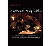 A Garden of Dainty Delights: Tunes from the Olden Times arranged for Anglo Concertina faithfully transcribed for Jeffries and Wheatstone systems