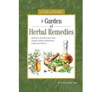 A Garden of Herbal Remedies: Nature's Alchemy & Cures, Tisanes, Balms & Balsams, Lotions & Potions