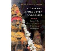 A Garland of Forgotten Goddesses: Tales of the Feminine Divine from India and Beyond