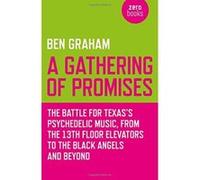 A Gathering of Promises: The Battle for Texas's Psychedelic Music, from The 13th Floor Elevators to The Black Angels and Beyond - [Livre en VO] Ben Graham (Auteur)