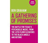 A Gathering of Promises: The Battle for Texas's Psychedelic Music, from the 13th Floor Elevators to the Black Angels and Beyond