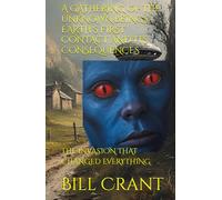 A GATHERING OF THE UNKNOWN BEINGS: EARTH'S FIRST CONTACT AND ITS CONSEQUENCES: THE INVASION THAT CHANGED EVERYTHING
