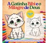 A Gatinha Bibi e o Milagre de Deus: Uma história real que vai emocionar e ensinar sobre amor e fé