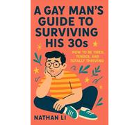 A Gay Man’s Guide to Surviving His 30s: How to Be Tired, Tender, and Totally Thriving
