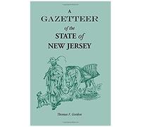 A Gazetteer Of The State Of New Jersey, Comprehending A General View Of Its Physical And Moral Condition, Together With A Topographical And Statistical Account Of Its Counties, Towns, Villages, Canals