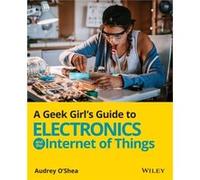 A Geek Girls Guide to Electronics and the Internet of Things by Audrey OShea Audrey OShea (Auteur)