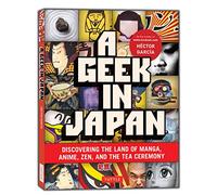 A Geek in Japan: Discovering the Land of Manga, Anime, Zen, and the Tea Ceremony