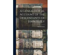 A Genealogical Account Of The Descendants Of John Kelly