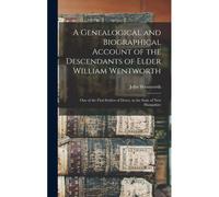 A Genealogical And Biographical Account Of The Descendants Of Elder William Wentworth