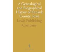 A Genealogical and Biographical History of Keokuk County, Iowa