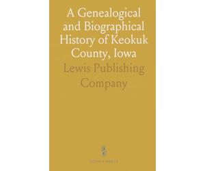 A Genealogical and Biographical History of Keokuk County, Iowa