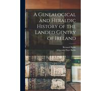 A Genealogical And Heraldic History Of The Landed Gentry Of Ireland