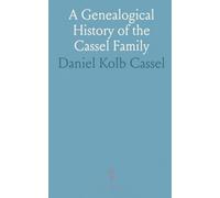 A Genealogical History of the Cassel Family: Descendants of Julius Kassel, Biographical Sketches and Illustrations