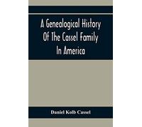 A Genealogical History Of The Cassel Family In America; Being The Descendants Of Julius Kassel Or Yelles Cassel, Of Kriesheim, Baden, Germany
