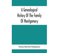 A Genealogical History Of The Family Of Montgomery; Including The Montgomery Pedigree