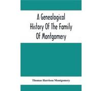 A Genealogical History Of The Family Of Montgomery Including The Montgomery Pedigree - Thomas Harrison Montgomery - Alpha Editions - Livre en Anglais Thomas Harrison MontgomeryThomas Harrison Montgome