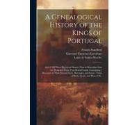 A Genealogical History Of The Kings Of Portugal: And Of All Those Illustrious Houses That In Masculine Line Are Branched From That Royal Family. Conta