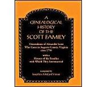 A Genealogical History Of The Scott Family, Descendants Of Alexander Scott, Who Came To Augusta County, Virginia, Circa 1750, With A History Of The