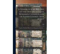 A Genealogical Record Of The Descendants Of Benjamin Chamberlain, Of Sussex County, New Jersey: Together With Brief Historical And Biographical Sketch