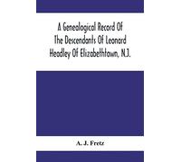 A Genealogical Record Of The Descendants Of Leonard Headley Of Elizabethtown, N.J.
