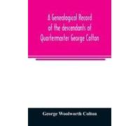 A Genealogical Record Of The Descendants Of Quartermaster George Colton