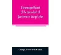 A Genealogical Record Of The Descendants Of Quartermaster George Colton