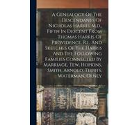 A Genealogy Of The Descendants Of Nicholas Harris, M.D., Fifth In Descent From Thomas Harris Of Providence, R.I., And Sketches Of The Harris And The F