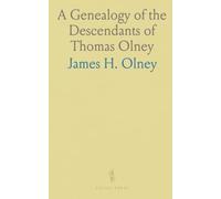 A Genealogy of the Descendants of Thomas Olney: An Original Proprietor of Providence, R. I., Who Came From England in 1635
