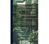 A General Charter For Trade Associations: Correspondence Between The Attorney General And The Secretary Of Commerce. Permissible Activities Of Trade A