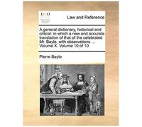 A General Dictionary, Historical And Critical: In Which A New And Accurate Translation Of That Of The Celebrated Mr. Bayle, With Observations ... Vo