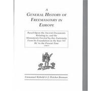 A General History of Freemasonry in Europe Based upon the Ancient Documents Relating To, & the Monuments Erected by This Franternity from Its foundati Brennan Rebold, Emmanuel Rebold, J. Fletcher (Aut