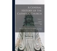 A General History Of The Catholic Church: From The Commencement Of The Christian Era Until The Present Time; Volume 2