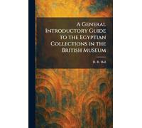 A General Introductory Guide to the Egyptian Collections in the British Museum