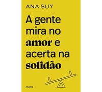 A gente mira no amor e acerta na solidao (Em Portugues do Brasil)