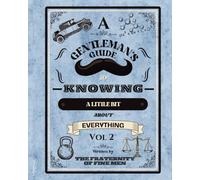 A Gentelman's Guide to Knowing a Little Bit About Everything Vol 2: Essential Knowledge for Conversation, Culture, and Personal Growth