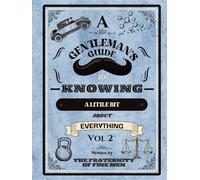 A Gentelman's Guide to Knowing a Little Bit About Everything Vol 2: Essential Knowledge for Conversation, Culture, and Personal Growth