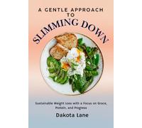 A Gentle Approach to Slimming Down: Sustainable Weight Loss with a Focus on Grace, Protein, and Progress