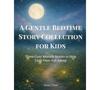 A Gentle Bedtime Story Collection for Kids: Three Cozy Moonlit Stories to Help Little Ones Fall Asleep