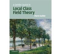 A Gentle Course in Local Class Field Theory by Pierre Universite de Strasbourg Guillot Inconnu (Auteur)