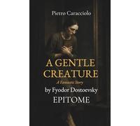 A GENTLE CREATURE by Fyodor Dostoevsky: EPITOME