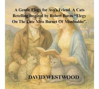 A Gentle Elegy for Ava’s Friend A Cats Retelling Inspired by Robert Burns “Elegy On The Late Miss Burnet Of Monboddo”.
