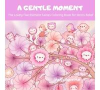 A Gentle Moment: The Lovely Five Element Fairies Coloring Book for Stress Relief